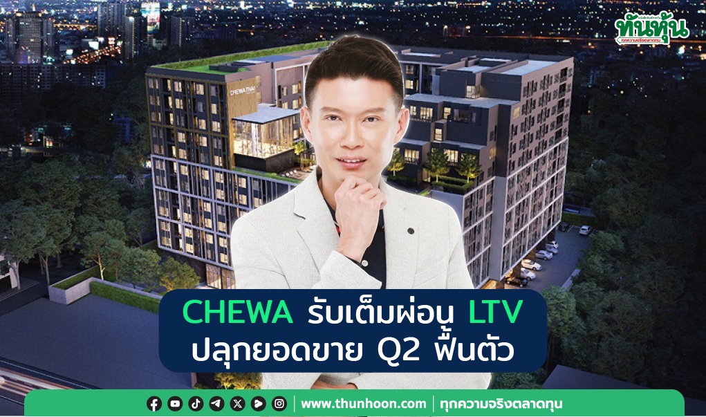 CHEWA รับเต็มผ่อน LTV ปลุกยอดขาย Q2 ฟื้นตัว 